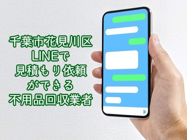 花見川区　LINEで見積もり依頼ができる不用品回収業者